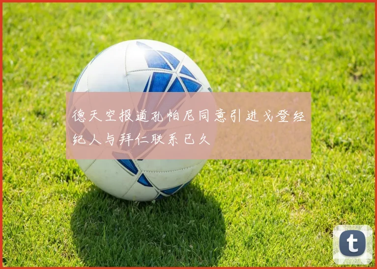 德天空报道孔帕尼同意引进戈登经纪人与拜仁联系已久